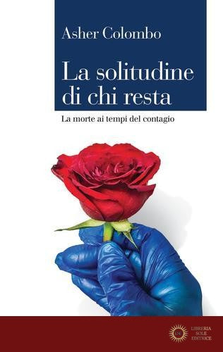 La solitudine di chi resta. La morte ai tempi del contagio - Asher Colombo