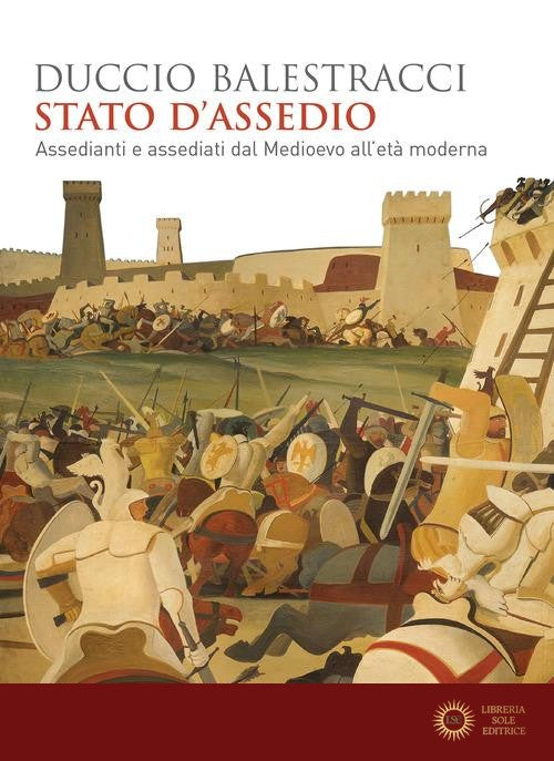 Stato d'assedio. Assedianti e assediati dal Medioevo all'età moderna - Duccio Balestracci