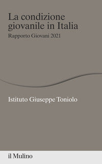 La condizione giovanile in Italia. Rapporto Giovani 2021 - Istituto Giuseppe Toniolo