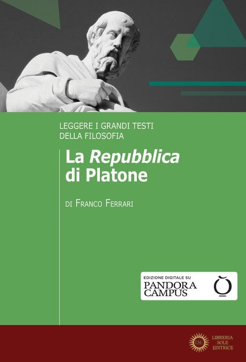La «Repubblica» di Platone. Leggere i grandi testi della filosofia - Franco Ferrari
