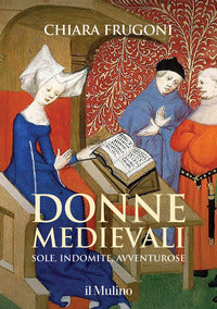 Donne medievali. Sole, indomite, avventurose - Chiara Frugoni