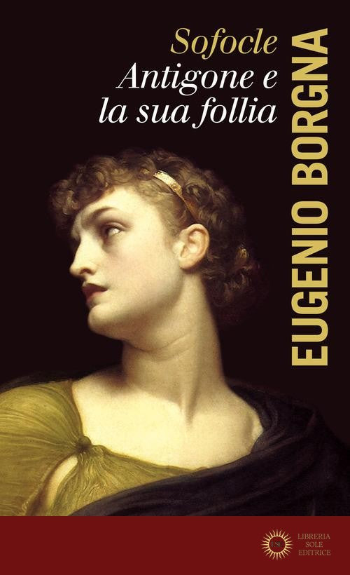 Sofocle. Antigone e la sua follia - Eugenio Borgna