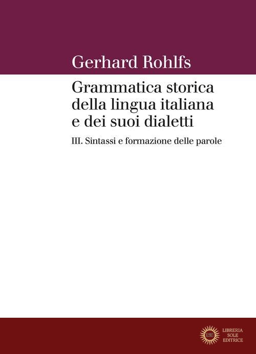 Grammatica storica della lingua italiana e dei suoi dialetti vol. 3 - Gerhard Rohlfs