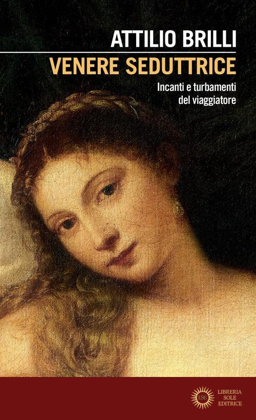 Venere seduttrice. Incanti e turbamenti del viaggiatore - Attilio Brilli