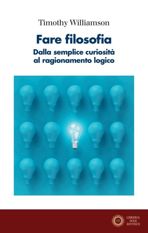 Fare filosofia. Dalla semplice curiosità al ragionamento logico - Timothy Williamson