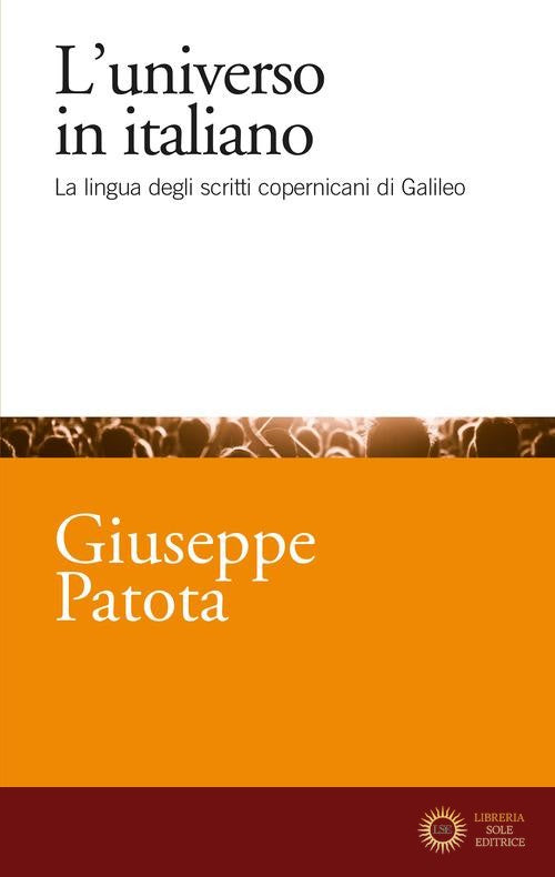 L'universo in italiano. La lingua degli scritti copernicani di Galileo - Giuseppe Patota