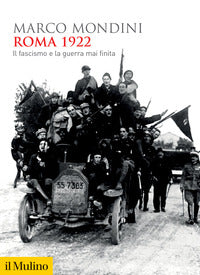 Roma 1922. Il fascismo e la guerra mai finita - Marco Mondini