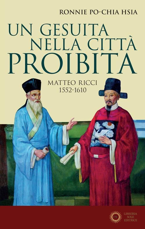 Un gesuita nella città proibita. Matteo Ricci, 1552-1610 - Ronnie Po-chia Hsia