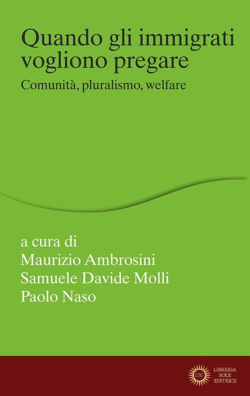 Quando gli immigrati vogliono pregare. Comunità, pluralismo, welfare - M. Ambrosini, P. Naso, S. D. Molli
