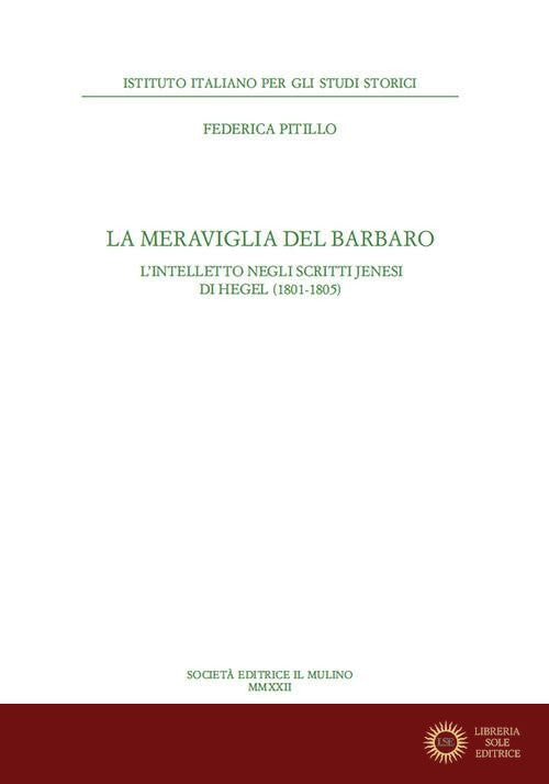 La meraviglia del barbaro. L'intelletto negli scritti jenesi di Hegel (1801-1805) - Federica Pitillo