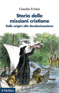 Storia delle missioni cristiane. Dalle origini alla decolonizzazione - Claudio Ferlan