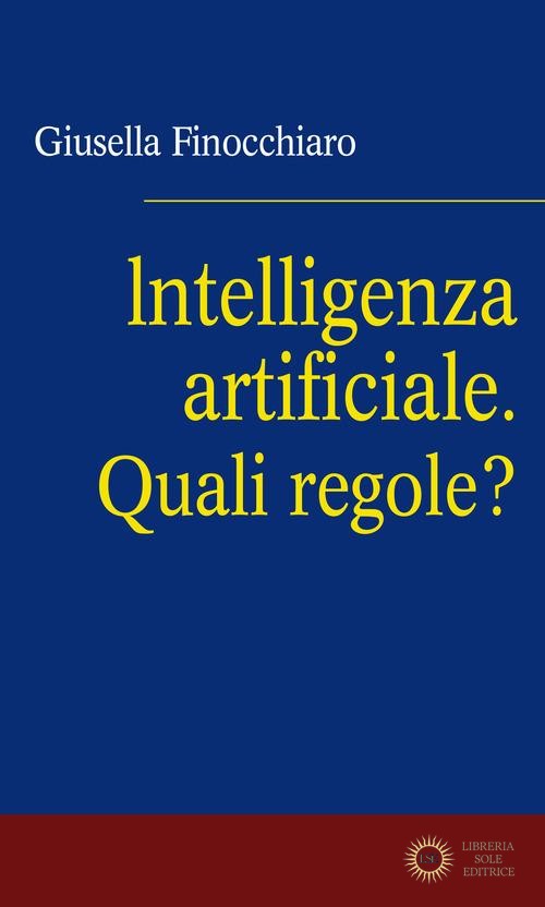 Intelligenza artificiale. Quali regole? - Giusella Finocchiaro