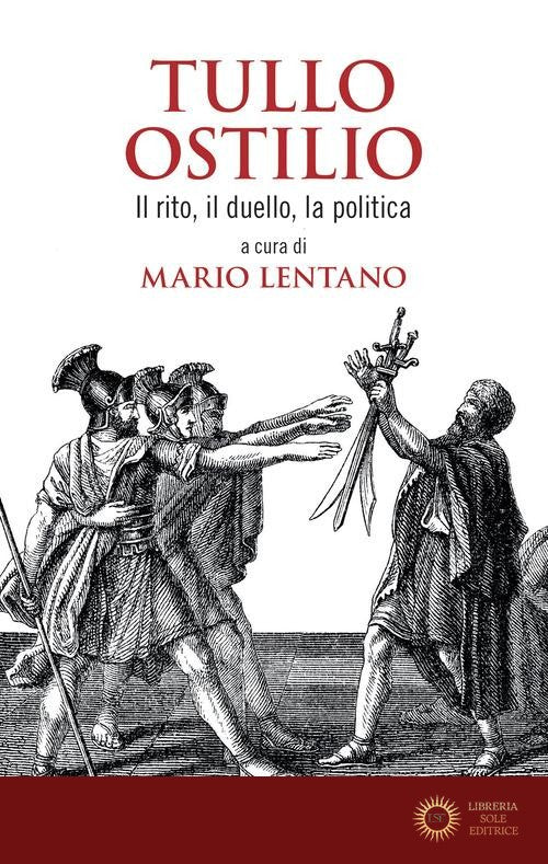Tullo Ostilio. Il rito, il duello, la politica - M. Lentano