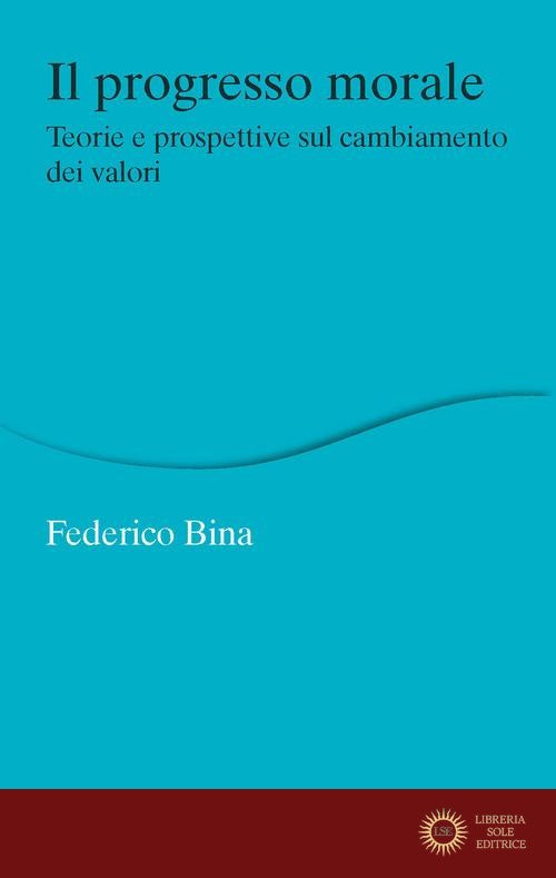Il progresso morale. Teorie e prospettive sul cambiamento dei valori - Federico Bina