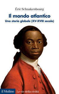 Il mondo atlantico. Una storia globale (XV-XVIII secolo) - Érik Schnakenbourg