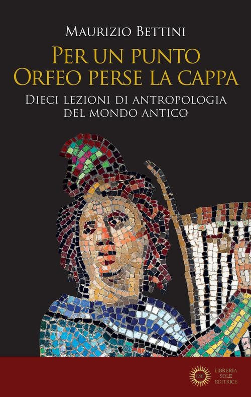 Per un punto Orfeo perse la cappa. Dieci lezioni di antropologia del mondo antico - Maurizio Bettini