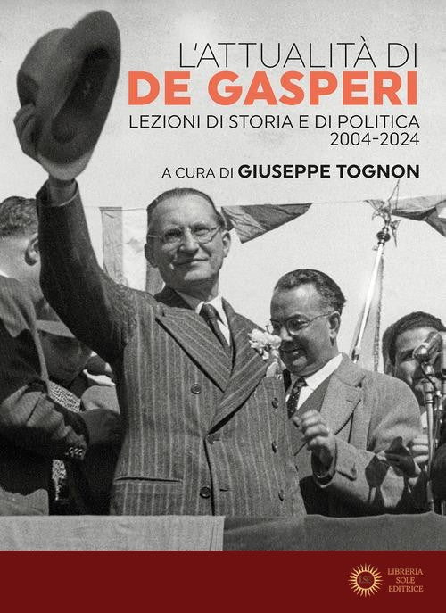L'attualità di De Gasperi. Lezioni di storia e di politica 2004-2024 - G. Tognon