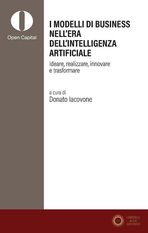 I modelli di business nell'era dell'intelligenza artificiale. Ideare, realizzare, innovare, trasformare - D. Iacovone