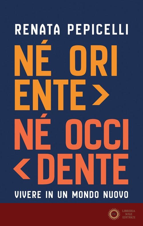 Né Oriente né Occidente. Vivere in un mondo nuovo - Renata Pepicelli