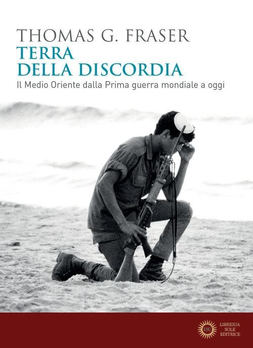 Terra della discordia. Il Medio Oriente dalla Prima guerra mondiale a oggi - Thomas G. Fraser