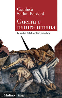 Guerra e natura umana. Le radici del disordine mondiale - Gianluca Sadun Bordoni