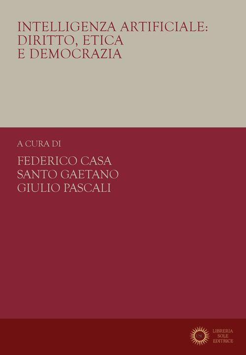 Intelligenza artificiale: diritto, etica e democrazia - F. Casa, S. Gaetano, G. Pascali