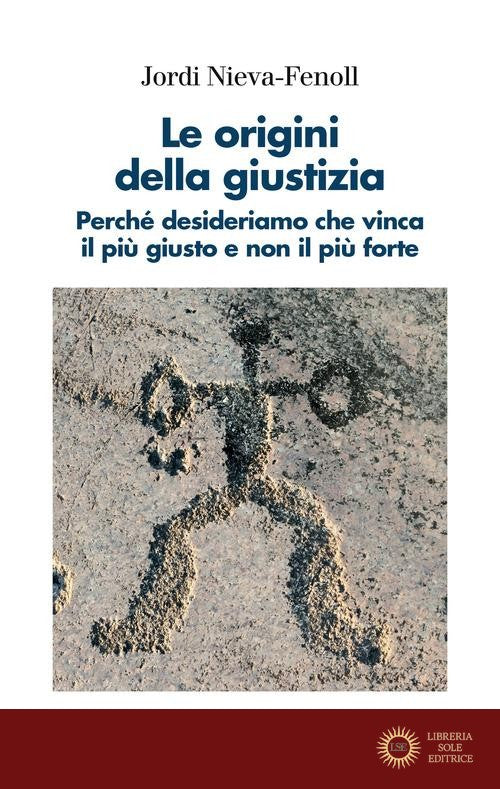 Le origini della giustizia. Perché desideriamo che vinca il più giusto e non il più forte - Jordi Nieva-Fenoll