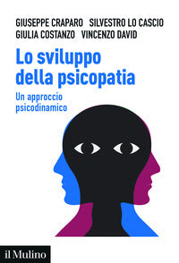 Lo sviluppo della psicopatia. Un approccio psicodinamico - Giuseppe Craparo, Silvestro Lo Cascio, Giulia Costanzo