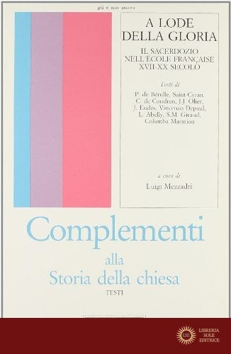 A lode della gloria. Il sacerdozio nell'Ecole française (XVII-XX secolo) - L. Mezzadri