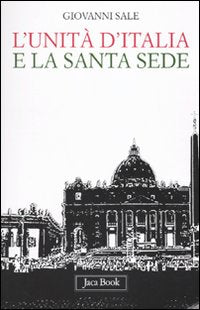 L'unità d'Italia e la Santa Sede - Giovanni Sale