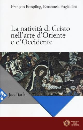La natività di Cristo nell'arte d'Oriente e d'Occidente. Ediz. a colori - François Boespflug, Emanuela Fogliadini