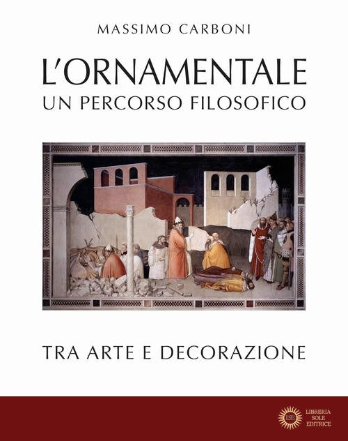 L'ornamentale. Un percorso filosofico tra arte e decorazione. Nuova ediz. - Massimo Carboni
