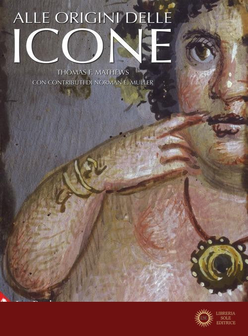 Alle origini delle icone. Ediz. illustrata - Thomas F. Mathews