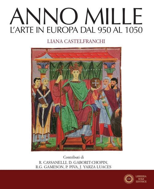 Anno mille. L'arte in Europa dal 950 al 1050. Ediz. a colori - Liana Castelfranchi Vegas