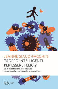 Troppo intelligenti per essere felici? La plusdotazione intellettiva; riconoscerla, comprenderla, conviverci - Jeanne Siaud-Facchin