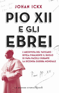 Pio XII e gli ebrei. L'archivista del Vaticano rivela finalmente il ruolo di papa Pacelli durante la Seconda guerra mondiale - Johan Ickx