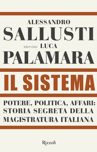 Il sistema. Potere, politica affari: storia segreta della magistratura italiana - Alessandro Sallusti, Luca Palamara