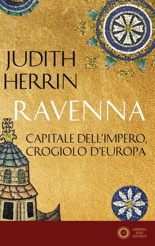 Ravenna. Capitale dell'Impero, crogiolo d'Europa - Judith Herrin