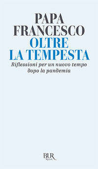Oltre la tempesta. Riflessioni per un nuovo tempo dopo la pandemia - Francesco (Jorge Mario Bergoglio)