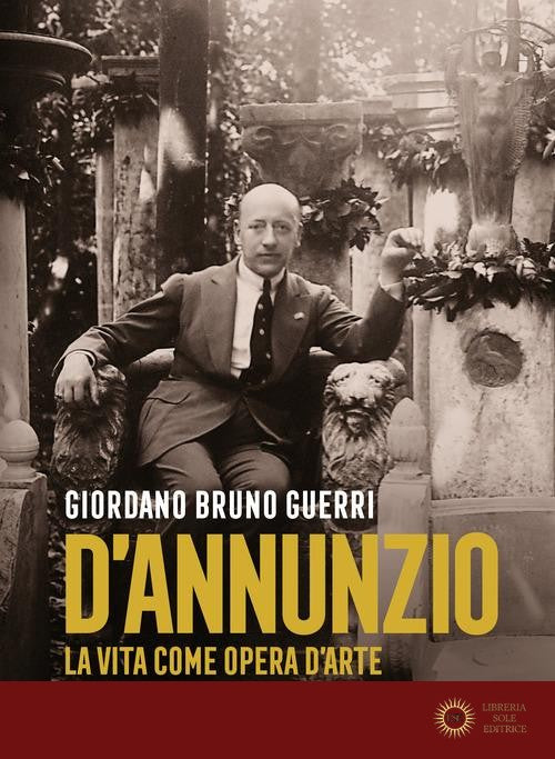 Gabriele D'Annunzio. La vita come opera d'arte - Giordano Bruno Guerri