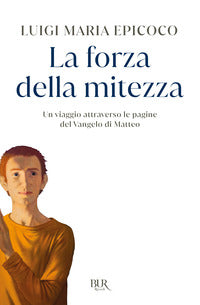 La forza della mitezza. Un viaggio attraverso le pagine del Vangelo di Matteo - Luigi Maria Epicoco