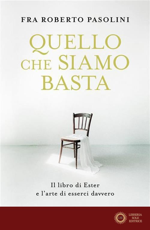 Quello che siamo basta. Il libro di Ester e l'arte di esserci davvero - Roberto Pasolini