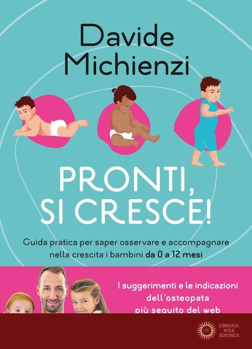 Pronti, si cresce! Guida pratica per saper osservare e accompagnare nella crescita i bambini da 0 a 12 mesi - Davide Michienzi