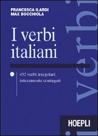 I verbi italiani. 452 verbi irregolari interamente coniugati - Francesca Ilardi, Max Bocchiola