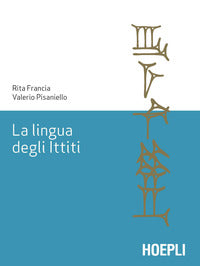 La lingua degli ittiti. Grammatica, crestomazia e glossario - Rita Francia, Valerio Pisaniello
