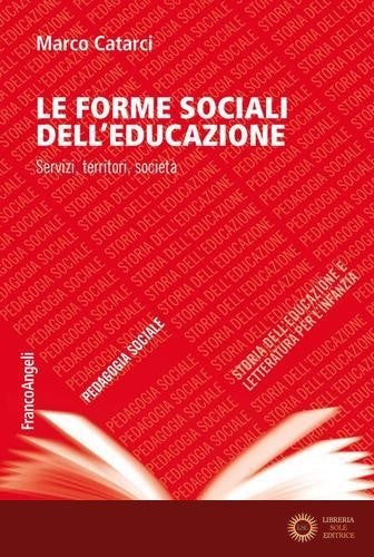 Le forme sociali dell'educazione. Servizi, territori, società - Marco Catarci