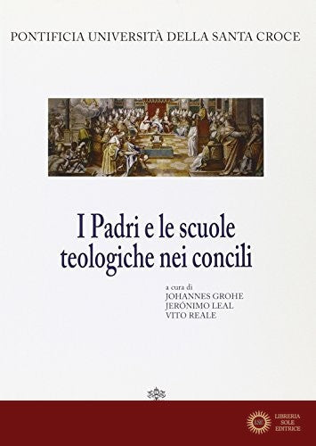 I padri e le scuole teologiche nei Concili. Atti del 7° Simposio internazionale della Facoltà di teologia (Roma, 6-7 marzo 2003) - J. Grohe, J. Leal, V. Reale