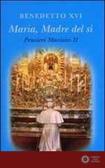 Maria madre del sì. Pensieri mariani vol. 2 - Benedetto XVI (Joseph Ratzinger)