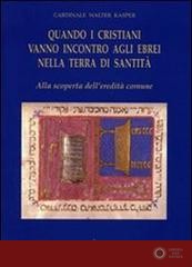 Quando i cristiani vanno incontro agli ebrei nella terra di santità. Alla scoperta dell'eredità comune - Walter Kasper