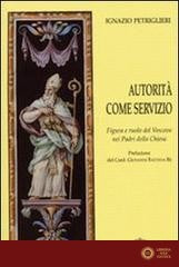 Autorità come servizio. Figura e ruolo del Vescovo nei Padri della Chiesa - Ignazio Petriglieri
